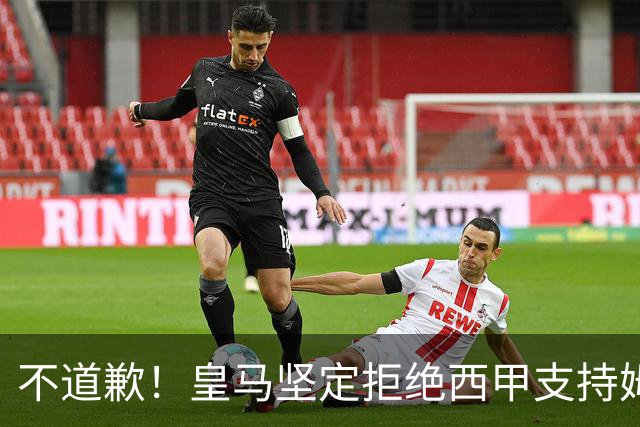 不道歉！皇马坚定拒绝西甲支持姆巴佩，强调球员有权表达个人见解