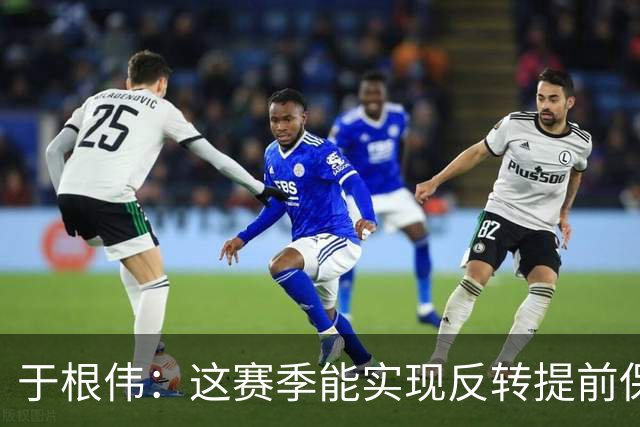 于根伟：这赛季能实现反转提前保级，离不开体育局的大力支持