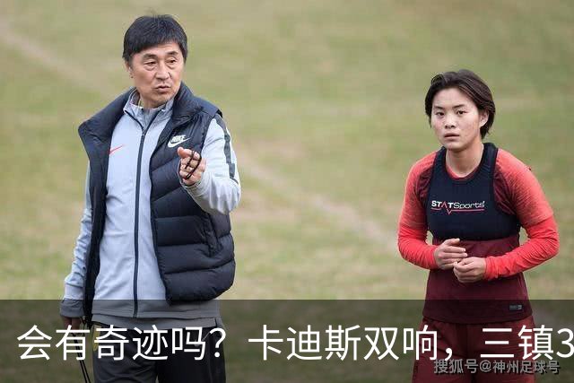 会有奇迹吗？卡迪斯双响，三镇3-3追平泰山！另一场河南暂3-3国安