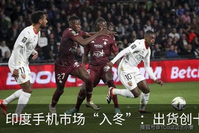 印度手机市场“入冬”：出货创十年同期新低，中国厂商一年丢了7个点份额