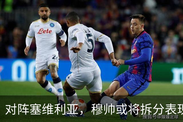 对阵塞维利亚，穆帅或将拆分表现挣扎的中场双人组：巴尔韦德+楚阿梅尼