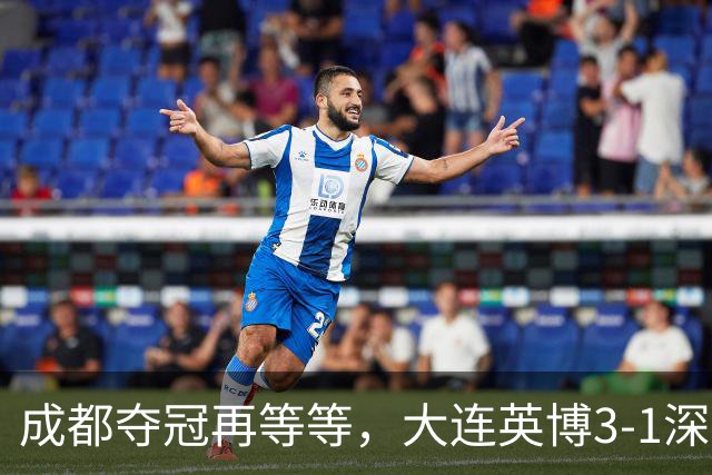 成都夺冠再等等，大连英博3-1深圳，罗竞1球1助攻大场面球员，压力给到海港