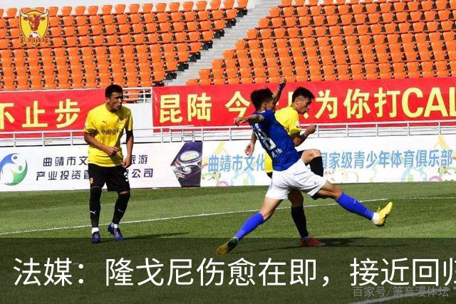 法媒：隆戈尼伤愈在即，接近回归巴黎合练