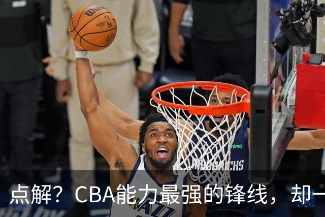 点解？CBA能力最强的锋线，却一直无缘中国男篮
