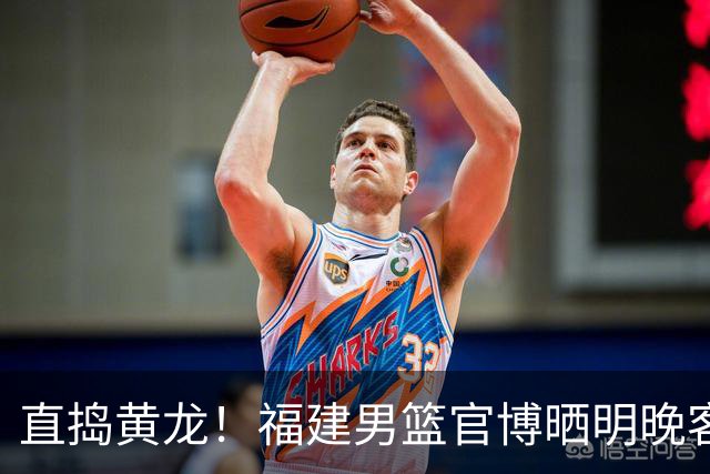 直捣黄龙！福建男篮官博晒明晚客战江苏男篮预热海报