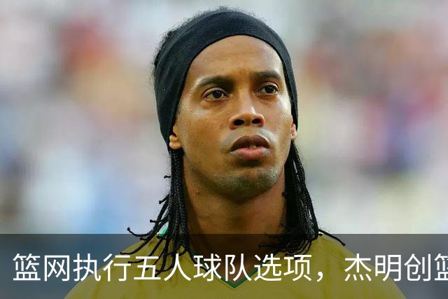 篮网执行五人球队选项，杰明创篮网新秀三分纪录