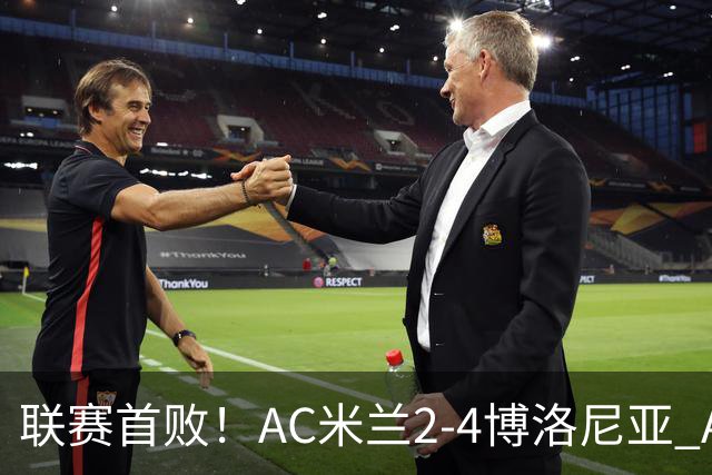 联赛首败！AC米兰2-4博洛尼亚 A·西塞双响难救主姆班古拉戴帽