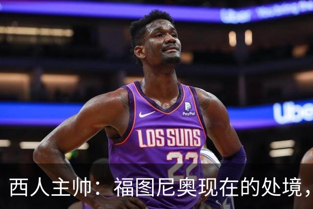 西人主帅：福图尼奥现在的处境，就像当年的霍安-加西亚