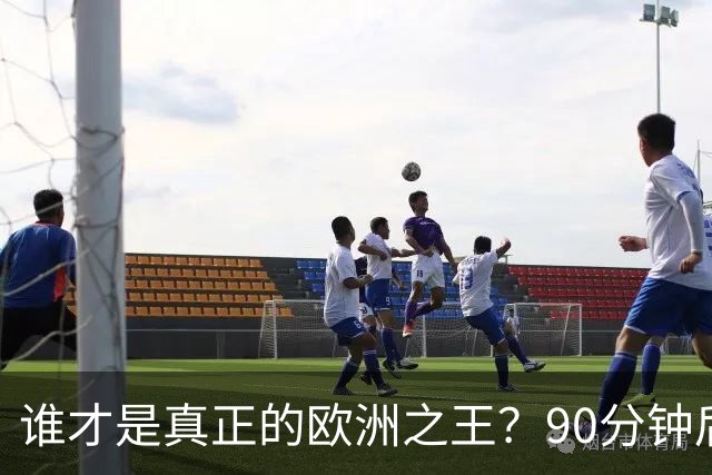 谁才是真正的欧洲之王？90分钟后巴黎喊出“还有谁”