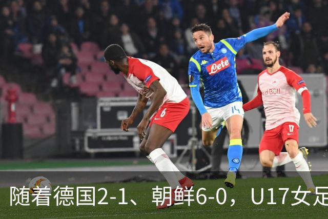 随着德国2-1、朝鲜6-0，U17女足世界杯最新积分榜出炉