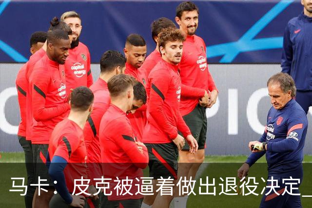 马卡：皮克被逼着做出退役决定 巴萨高层精心策划