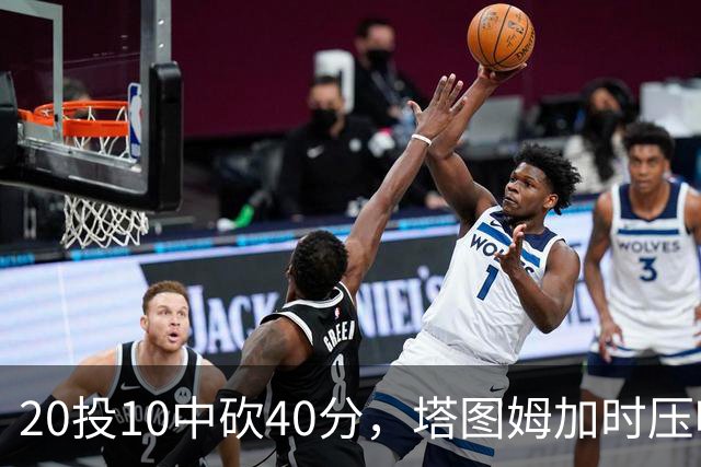 20投10中砍40分，塔图姆加时压哨绝杀篮网