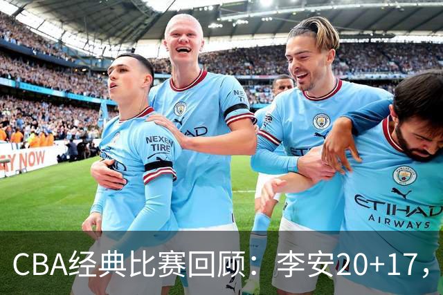CBA经典比赛回顾：李安20+17，吉林送宁波17连败