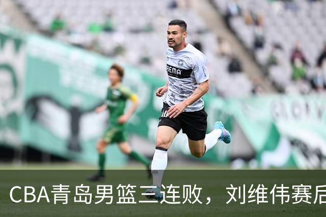 CBA青岛男篮三连败，刘维伟赛后点名2人是输球关键，球迷也无奈